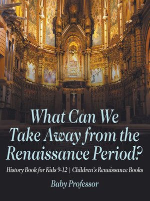 cover image of What Can We Take Away from the Renaissance Period? History Book for Kids 9-12--Children's Renaissance Books